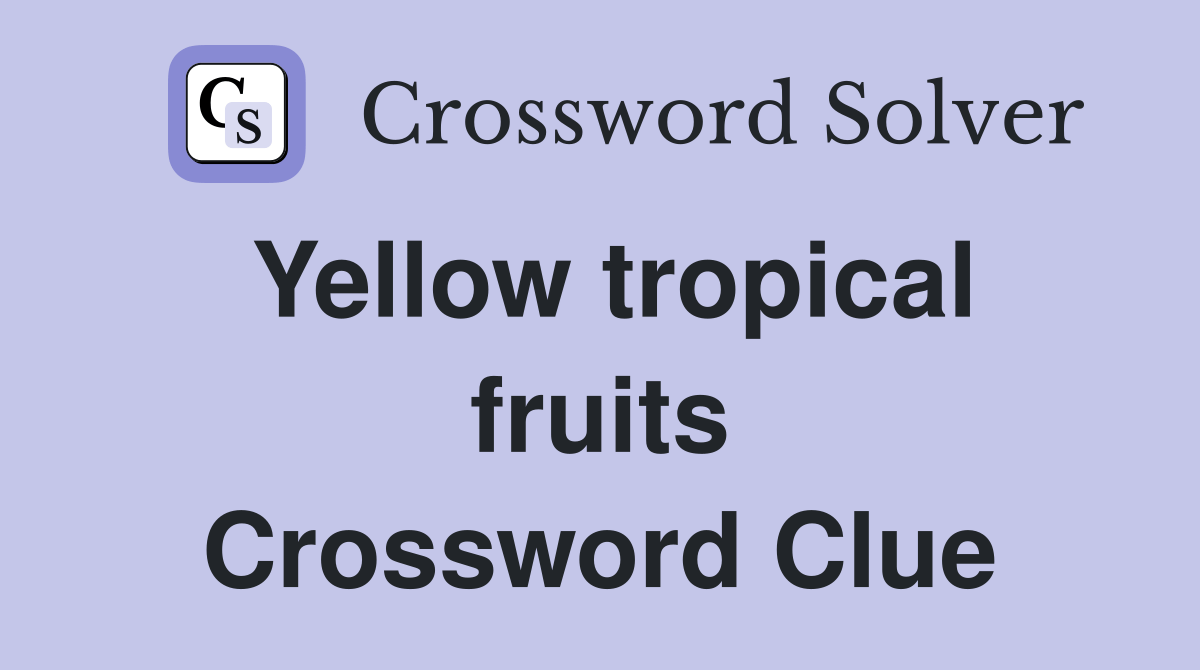 Yellow tropical fruits Crossword Clue Answers Crossword Solver